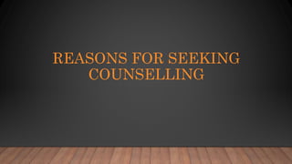 REASONS FOR SEEKING
COUNSELLING
 