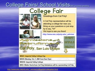 College Fairs/ School VisitsEMT (e-coms) emailing
http://www.ess.calpoly.edu/_admiss/collegefair/collegefair.html
 