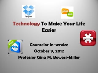 Technology To Make Your Life
           Easier

        Counselor In-service
          October 9, 2012
  Professor Gina M. Bowers-Miller
 