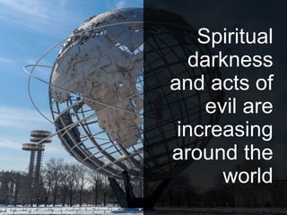 Spiritual
darkness
and acts of
evil are
increasing
around the
world
 