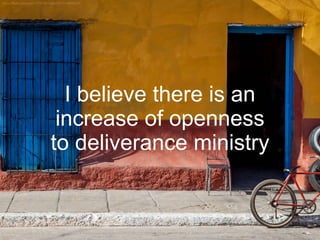 I believe there is an
increase of openness
to deliverance ministry
 