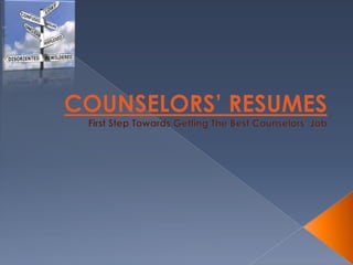 COUNSELORS’ RESUMESFirst Step Towards Getting The Best Counselors’ Job 