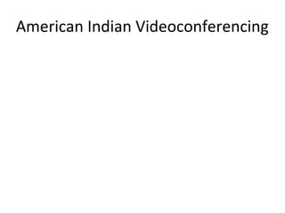 American Indian Videoconferencing
 