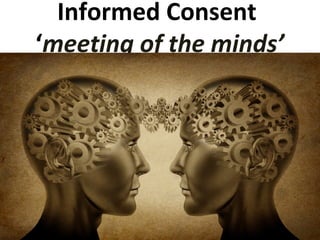 Informed Consent
‘meeting of the minds’
 