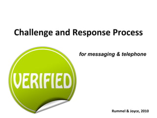 Challenge and Response Process
Rummel & Joyce, 2010
for messaging & telephone
 