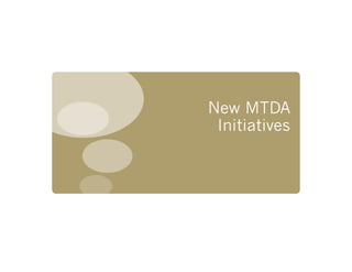 New MTDA
 Initiatives
 