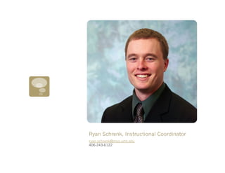 Ryan Schrenk, Instructional Coordinator
ryan.schrenk@mso.umt.edu
406-243-6122
 