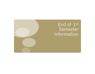 End of 1st
  Semester
Information
 