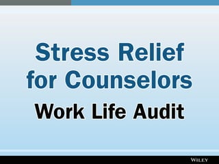 Stress Relief
for Counselors
Work Life Audit
 