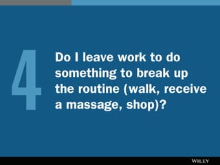 Do I leave work to do
something to break up
the routine (walk, receive
a massage, shop)?4
 