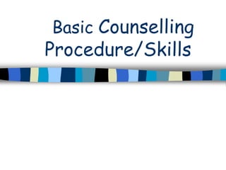 Basic Counselling
Procedure/Skills
 