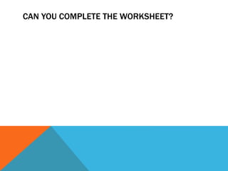 CAN YOU COMPLETE THE WORKSHEET?
 