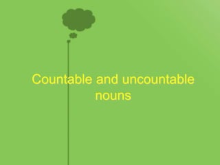 Countable and uncountable
nouns
 