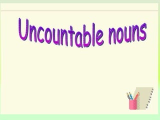 COUNTABLE AND UNCOUNTABLE NOUNS 
