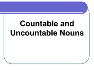 Countable andCountable and
Uncountable NounsUncountable Nouns
 