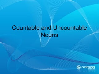 Countable and Uncountable
Nouns
 