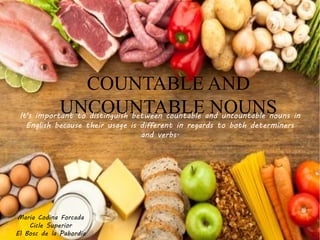 COUNTABLE AND
UNCOUNTABLE NOUNSIt's important to distinguish between countable and uncountable nouns in
English because their usage is different in regards to both determiners
and verbs.
Maria Codina Forcada
Cicle Superior
El Bosc de la Pabordia
 