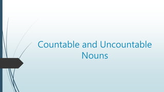 Countable and Uncountable
Nouns
 