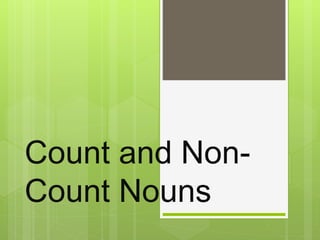 Count and Non-
Count Nouns
 