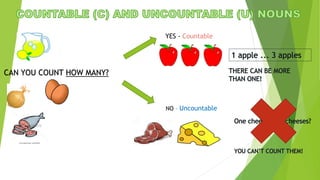 CAN YOU COUNT HOW MANY?
YES - Countable
NO – Uncountable
 