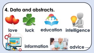 4. Data and abstracts.
love luck education intelligence
information advice …
 