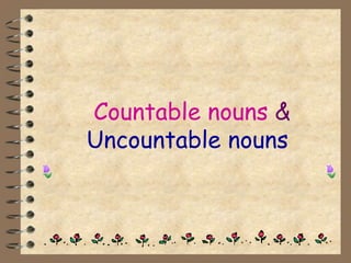 Countable nouns &
Uncountable nouns
 