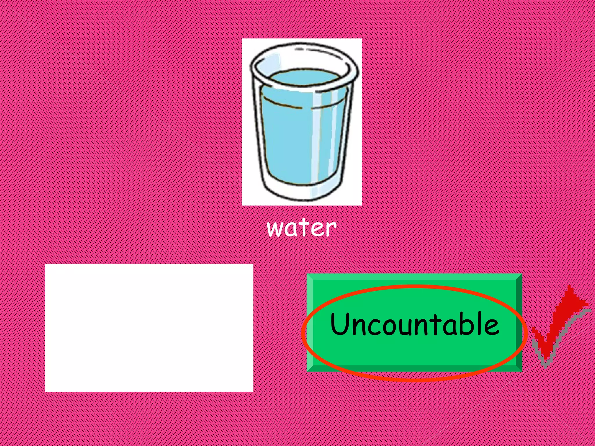 water


Uncountable       Uncountable
 