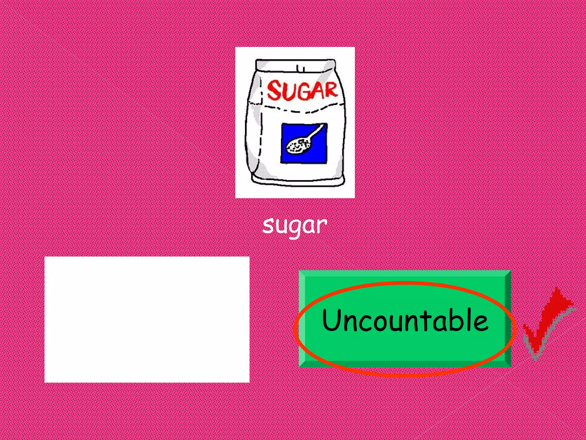 sugar


Uncountable       Uncountable
 