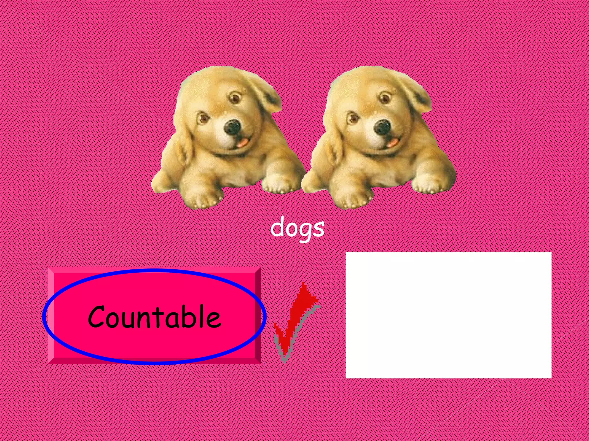 dogs


Countable          Uncountable
 