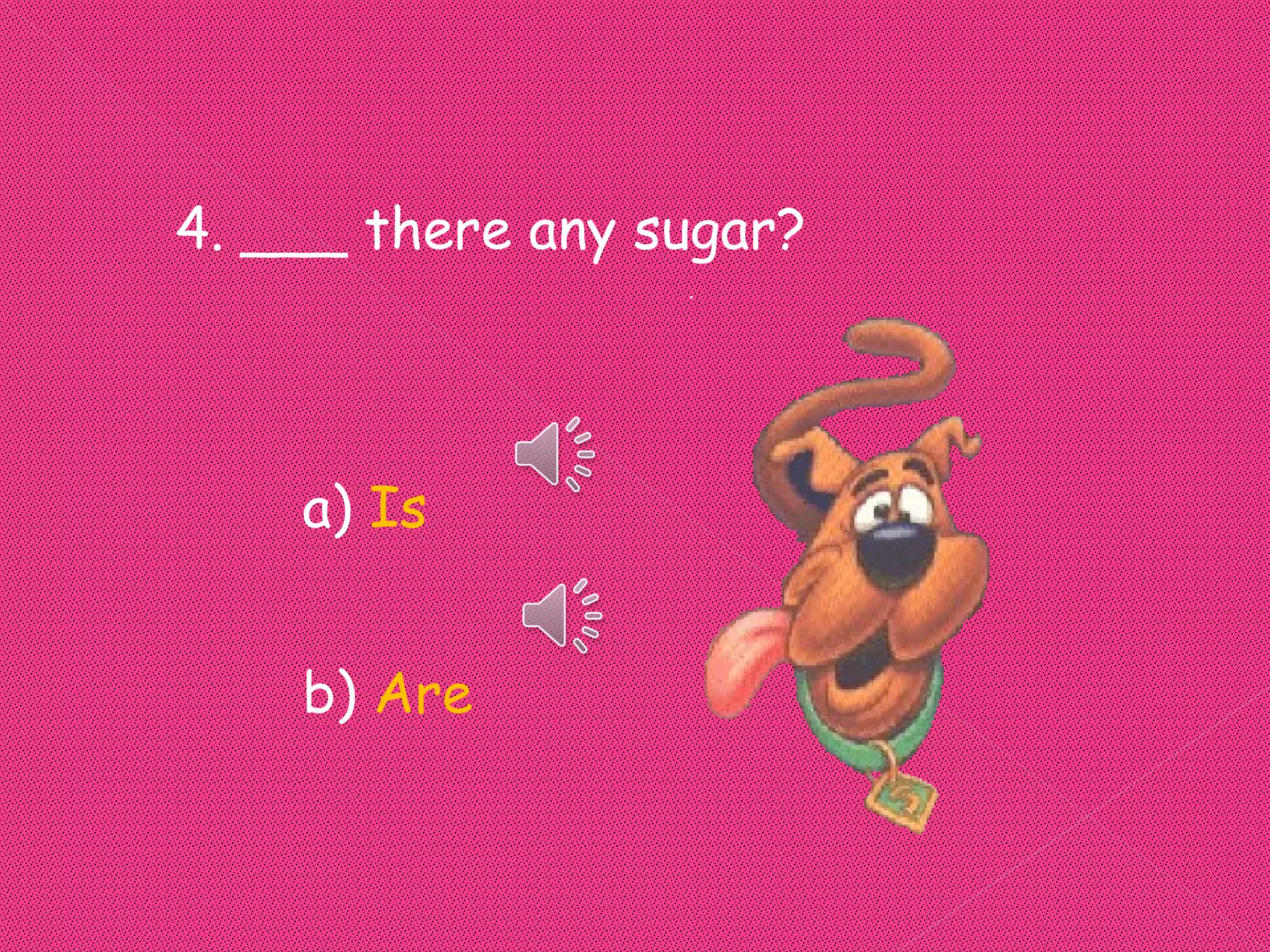 4. ___ there any sugar?



    a) Is


    b) Are
 