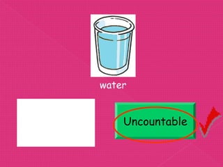water


Uncountable       Uncountable
 