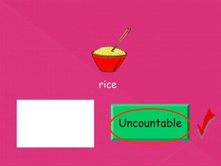 rice



Uncountable          Uncountable
 