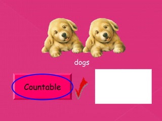 dogs


Countable          Uncountable
 