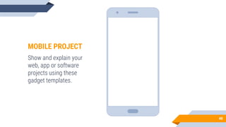40
MOBILE PROJECT
Show and explain your
web, app or software
projects using these
gadget templates.
 