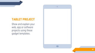 41
TABLET PROJECT
Show and explain your
web, app or software
projects using these
gadget templates.
 