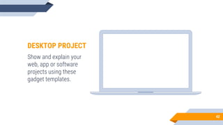 42
DESKTOP PROJECT
Show and explain your
web, app or software
projects using these
gadget templates.
 