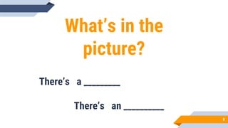 What’s in the
picture?
There’s a _________
There’s an __________
8
 