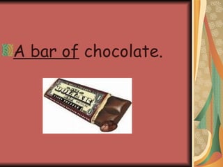 A bar of  chocolate. 