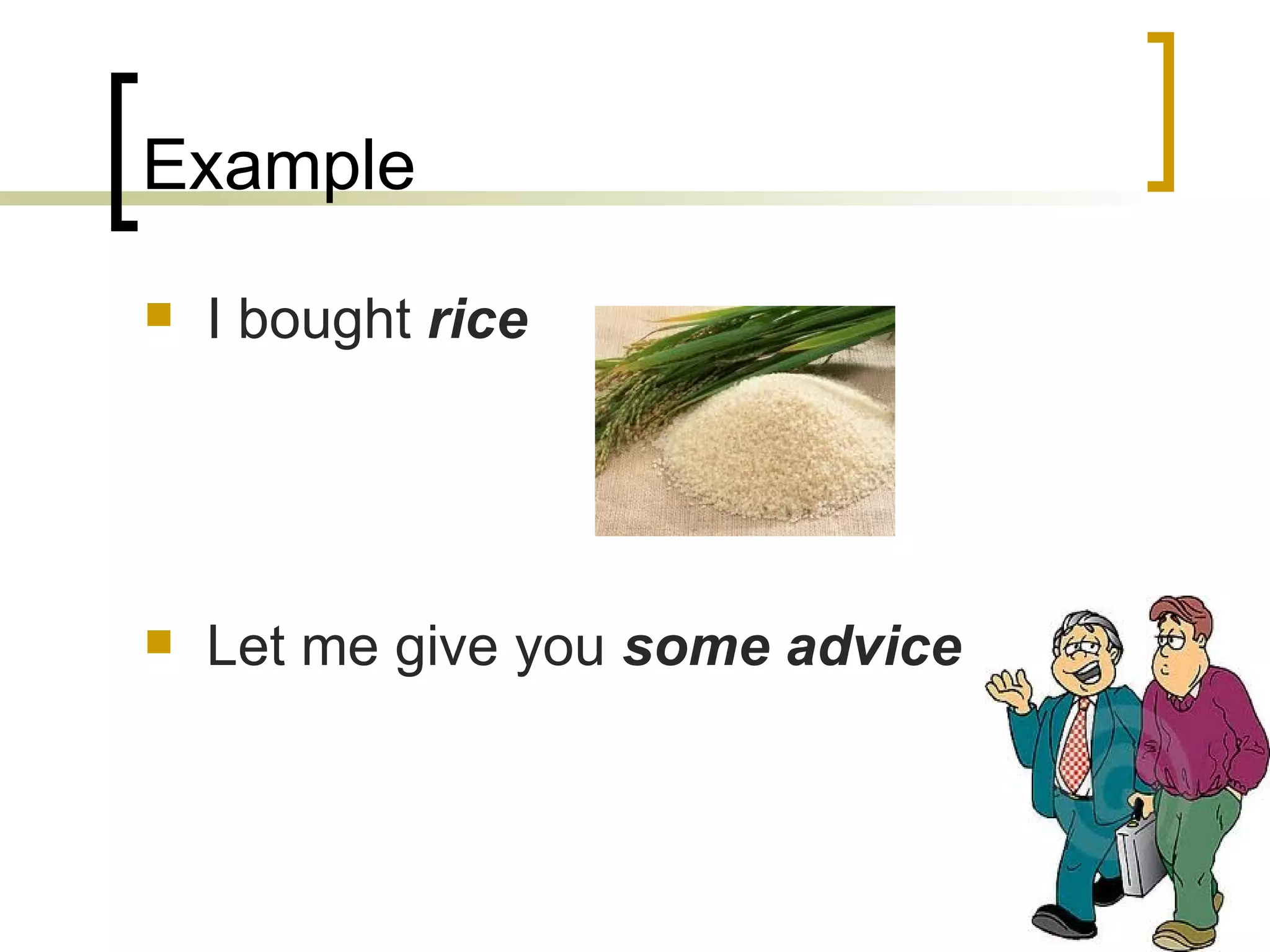 Example I bought  rice Let me give you  some advice 