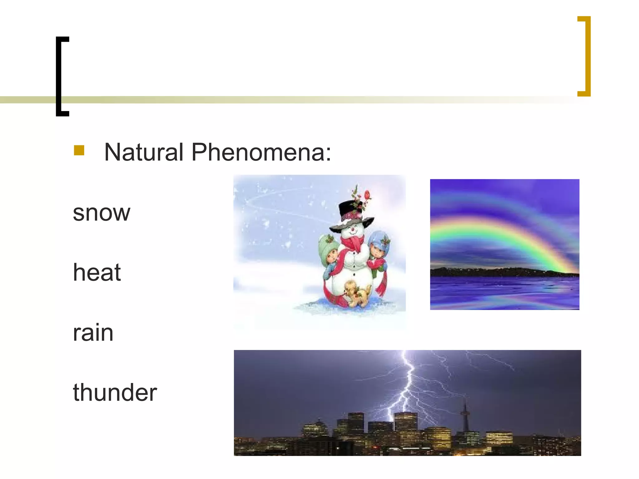 Natural Phenomena: snow heat rain thunder 