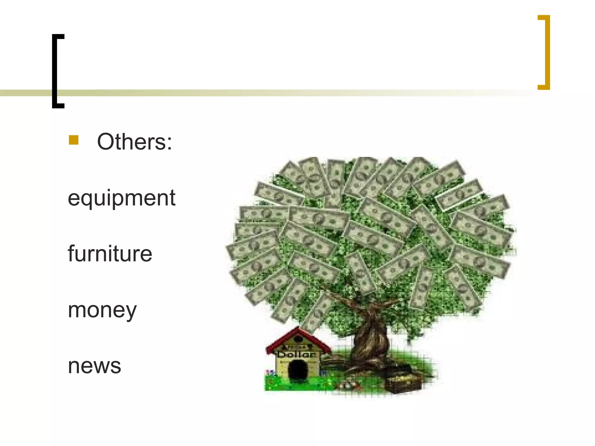 Others: equipment furniture money news 