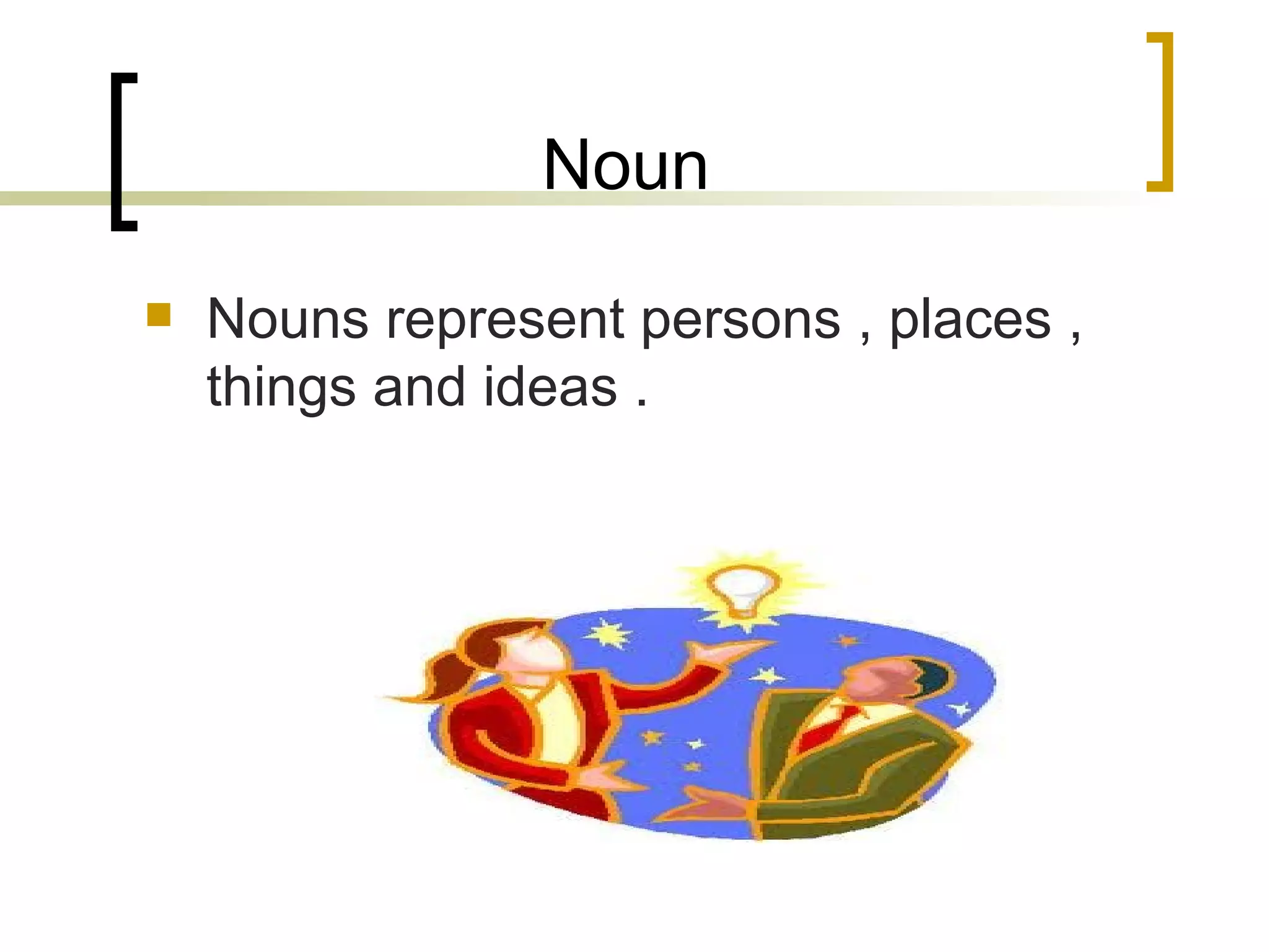 Noun Nouns represent persons , places , things and ideas . 