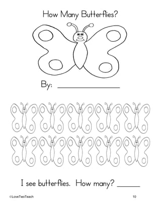 ©LoveTwoTeach 10
How Many Butterflies?
By: ___________________
I see butterflies. How many? _______
 
