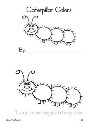 ©LoveTwoTeach 44
Caterpillar Colors
By: _________________________
I see an orange caterpillar.
 
