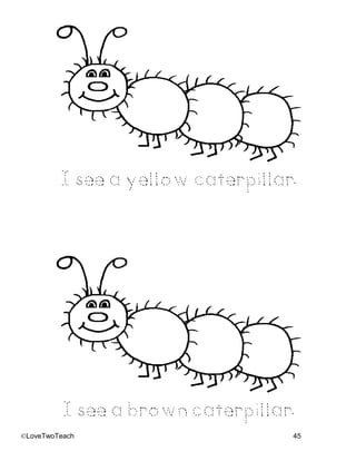 ©LoveTwoTeach 45
I see a yellow caterpillar.
I see a brown caterpillar.
 