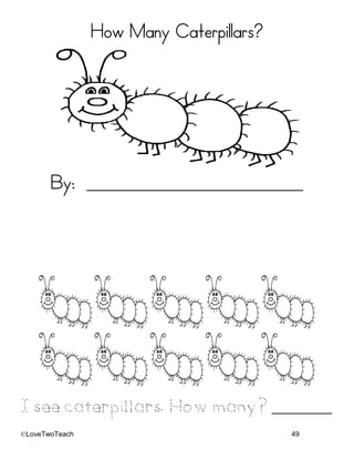 ©LoveTwoTeach 49
How Many Caterpillars?
By: ______________________________
Isee caterpillars. Howmany? _______
 