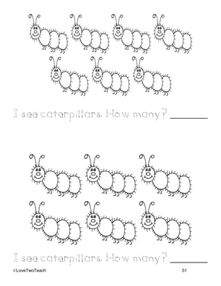 ©LoveTwoTeach 51
Isee caterpillars. Howmany? _______
Isee caterpillars. Howmany? _______
 