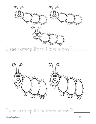 ©LoveTwoTeach 53
Isee caterpillars. Howmany? _______
Isee caterpillars. Howmany? _______
 