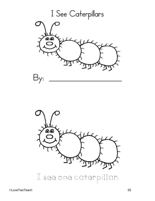 ©LoveTwoTeach 55
I See Caterpillars
By: _______________________
I see one caterpillar.
 