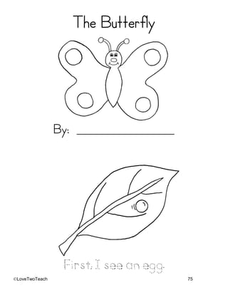 ©LoveTwoTeach 75
The Butterfly
By: _____________________
First, I see an egg.
 